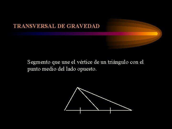 TRANSVERSAL DE GRAVEDAD Segmento que une el vértice de un triángulo con el punto