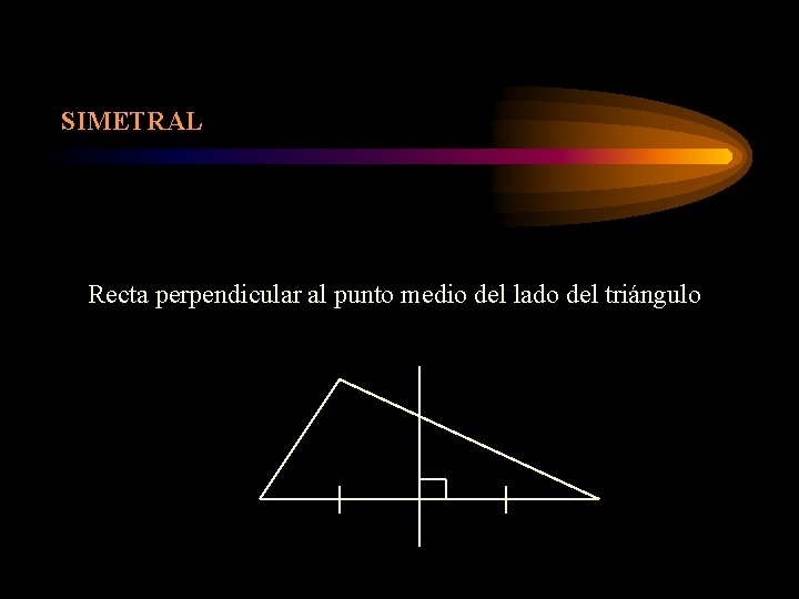 SIMETRAL Recta perpendicular al punto medio del lado del triángulo 