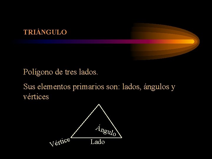 TRIÁNGULO Polígono de tres lados. Sus elementos primarios son: lados, ángulos y vértices Áng