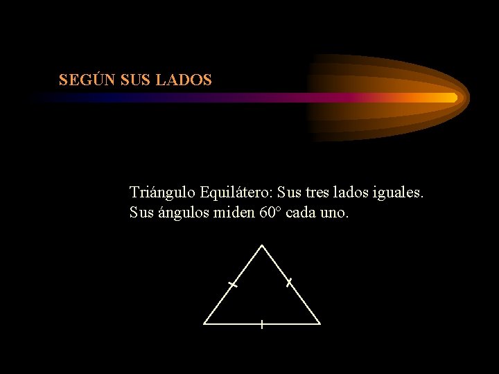 SEGÚN SUS LADOS Triángulo Equilátero: Sus tres lados iguales. Sus ángulos miden 60º cada