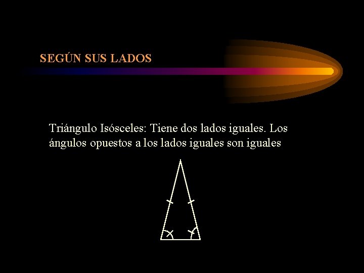 SEGÚN SUS LADOS Triángulo Isósceles: Tiene dos lados iguales. Los ángulos opuestos a los