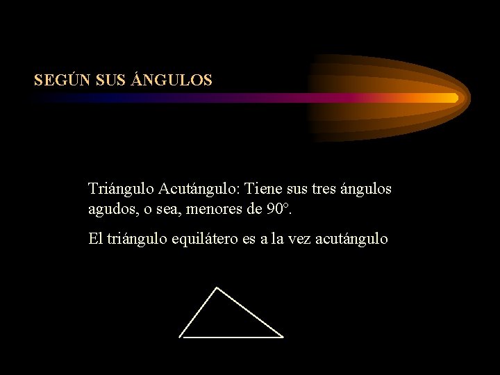 SEGÚN SUS ÁNGULOS Triángulo Acutángulo: Tiene sus tres ángulos agudos, o sea, menores de