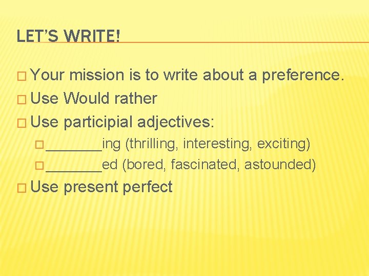 LET’S WRITE! � Your mission is to write about a preference. � Use Would