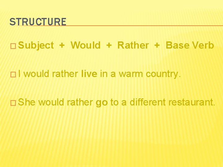 STRUCTURE � Subject �I + Would + Rather + Base Verb would rather live