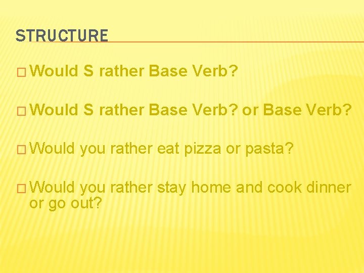 STRUCTURE � Would S rather Base Verb? or Base Verb? � Would you rather