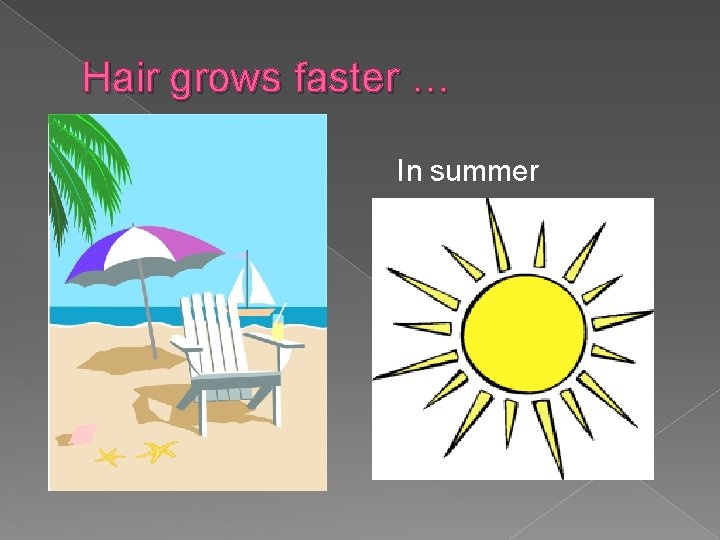 Hair grows faster … In summer 