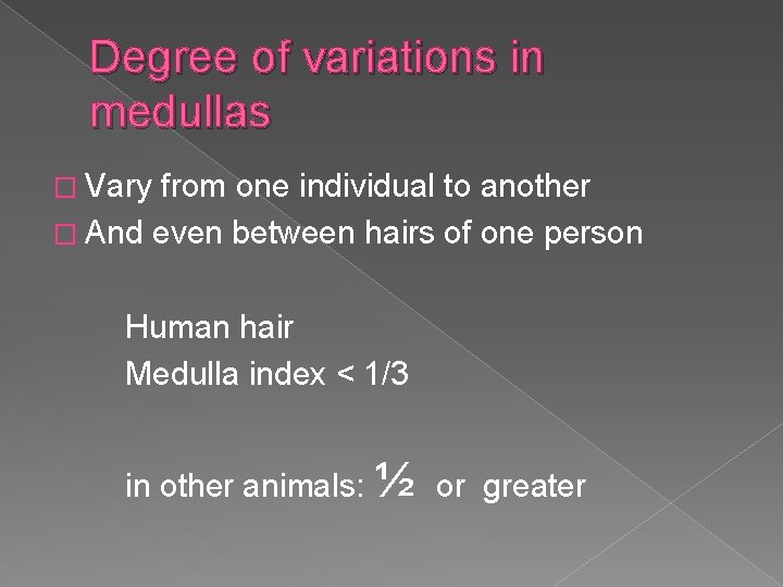 Degree of variations in medullas � Vary from one individual to another � And