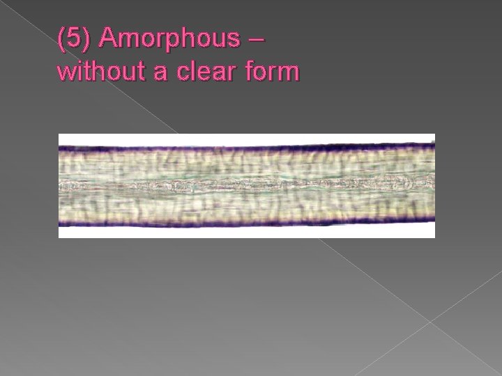 (5) Amorphous – without a clear form 