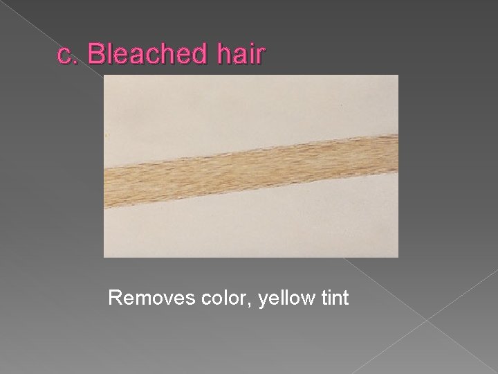 c. Bleached hair Removes color, yellow tint 