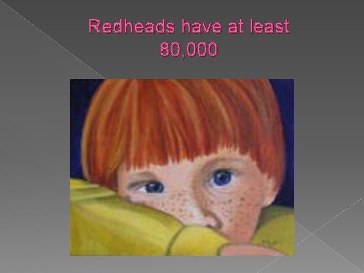 Redheads have at least 80, 000 