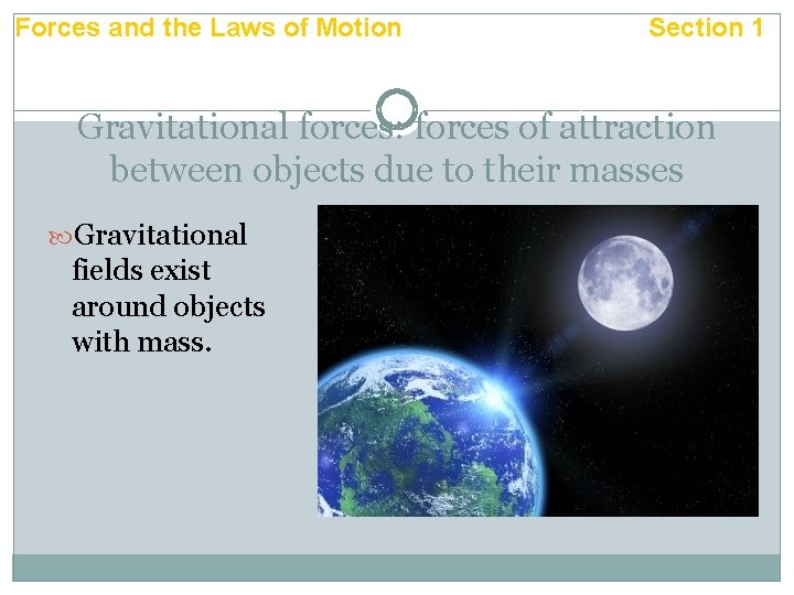 Forces and the Laws of Motion Section 1 Gravitational forces: forces of attraction between