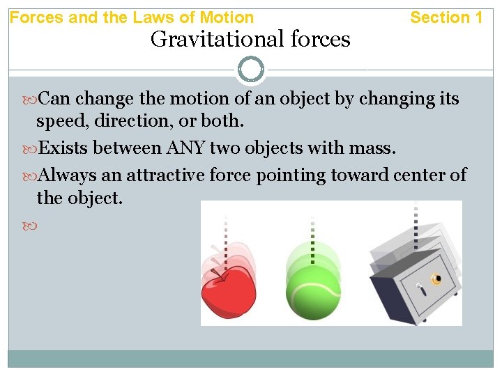 Forces and the Laws of Motion Gravitational forces Section 1 Can change the motion