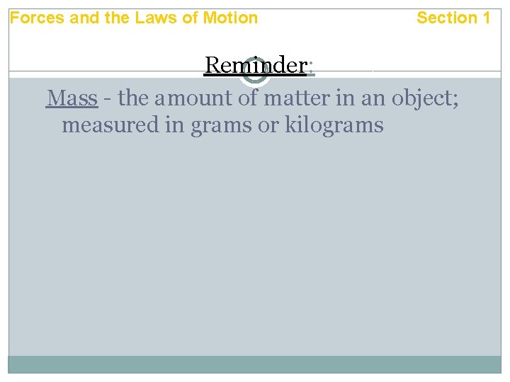 Forces and the Laws of Motion Section 1 Reminder: Mass - the amount of