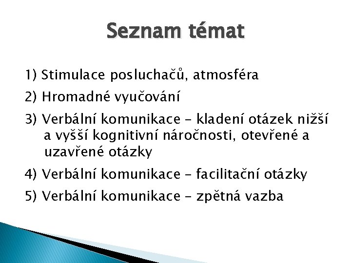 Seznam témat 1) Stimulace posluchačů, atmosféra 2) Hromadné vyučování 3) Verbální komunikace – kladení