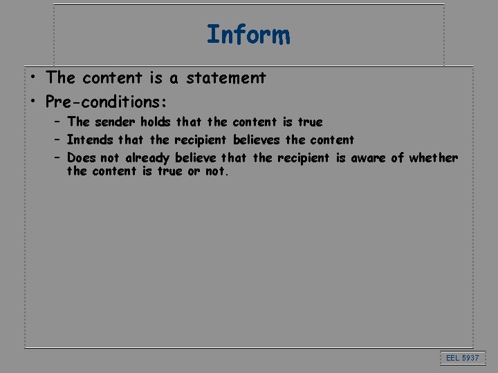 Inform • The content is a statement • Pre-conditions: – The sender holds that