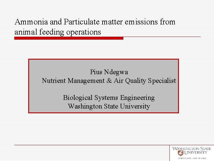 Ammonia and Particulate matter emissions from animal feeding operations Pius Ndegwa Nutrient Management &