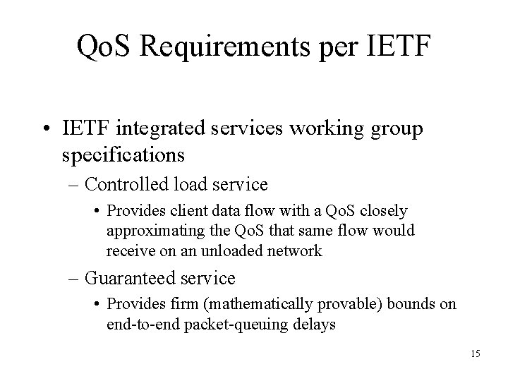 Qo. S Requirements per IETF • IETF integrated services working group specifications – Controlled