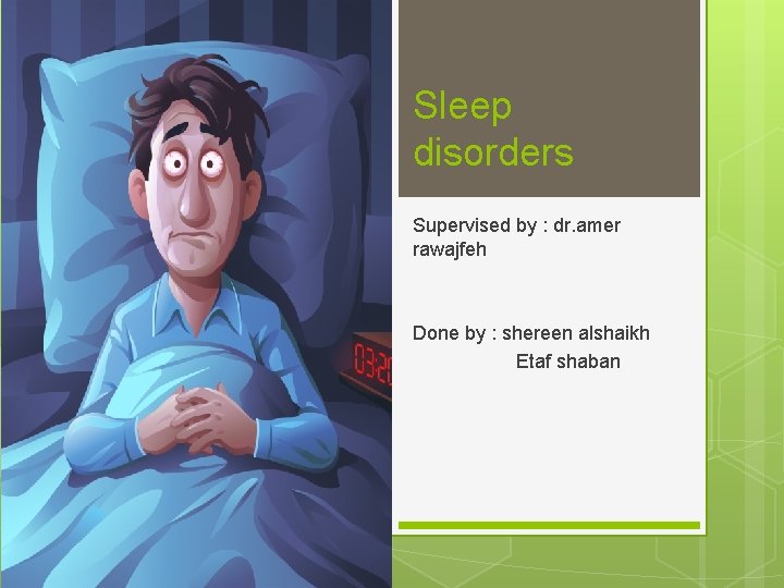 Sleep disorders Supervised by : dr. amer rawajfeh Done by : shereen alshaikh Etaf