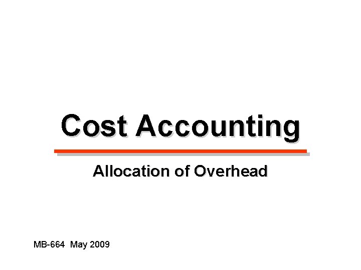 Cost Accounting Allocation of Overhead MB-664 May 2009 