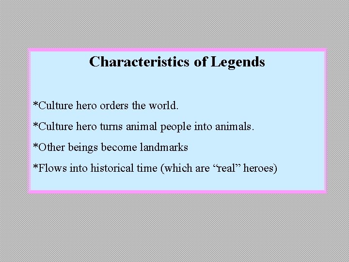 Characteristics of Legends *Culture hero orders the world. *Culture hero turns animal people into