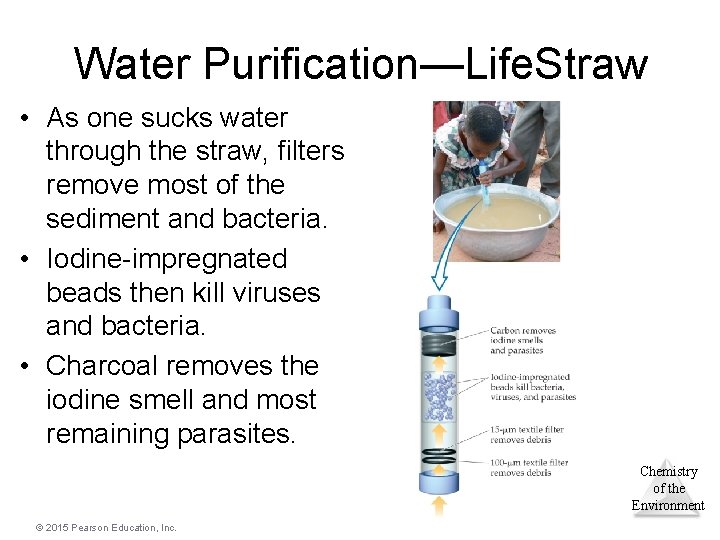 Water Purification—Life. Straw • As one sucks water through the straw, filters remove most Water Purification—Life. Straw • As one sucks water through the straw, filters remove most