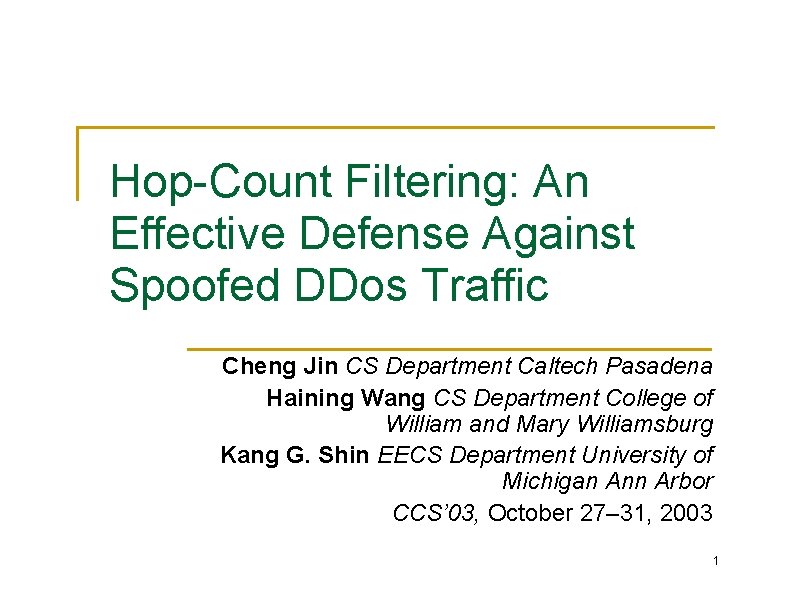 Hop-Count Filtering: An Effective Defense Against Spoofed DDos Traffic Cheng Jin CS Department Caltech