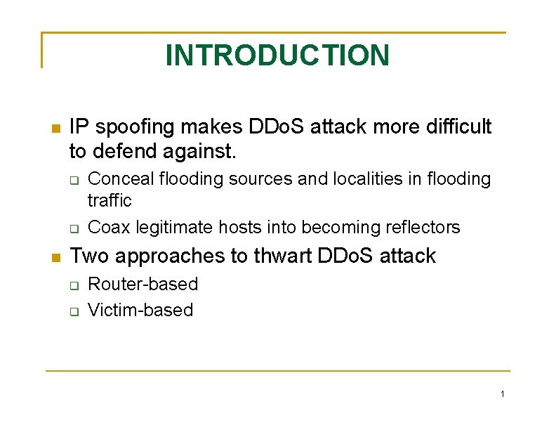 INTRODUCTION IP spoofing makes DDo. S attack more difficult to defend against. Conceal flooding