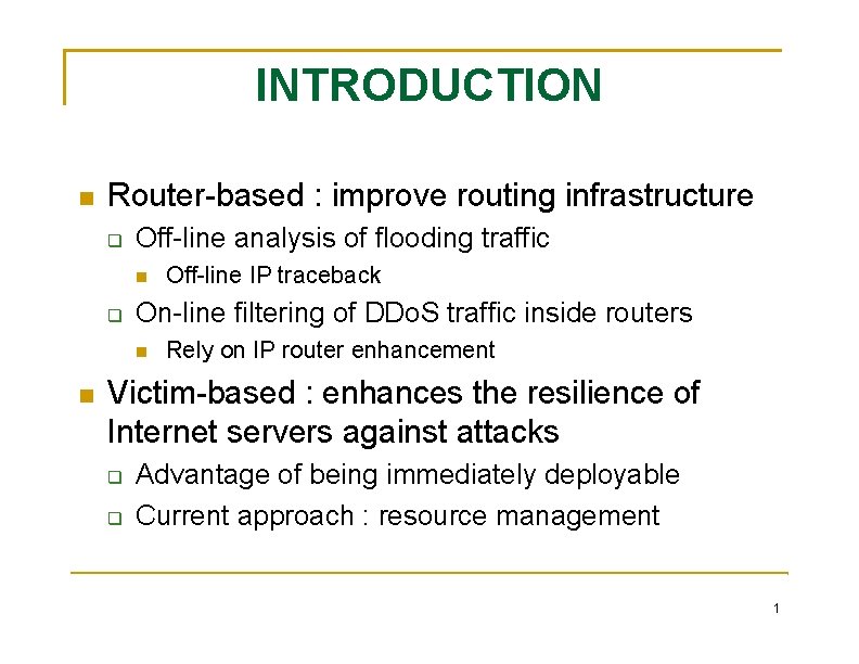 INTRODUCTION Router-based : improve routing infrastructure Off-line analysis of flooding traffic On-line filtering of