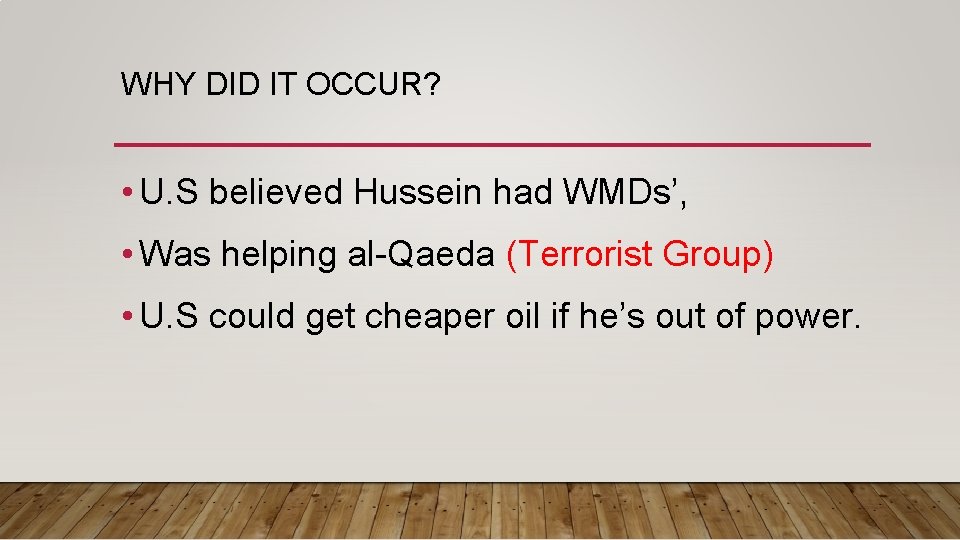 WHY DID IT OCCUR? • U. S believed Hussein had WMDs’, • Was helping