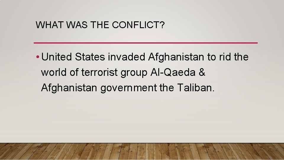 WHAT WAS THE CONFLICT? • United States invaded Afghanistan to rid the world of