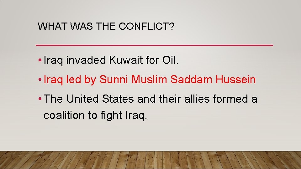 WHAT WAS THE CONFLICT? • Iraq invaded Kuwait for Oil. • Iraq led by