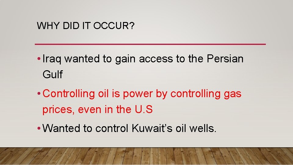 WHY DID IT OCCUR? • Iraq wanted to gain access to the Persian Gulf