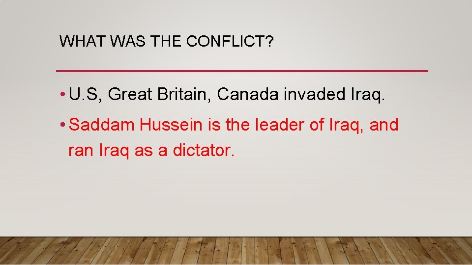 WHAT WAS THE CONFLICT? • U. S, Great Britain, Canada invaded Iraq. • Saddam
