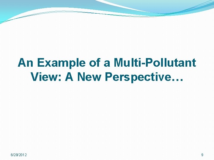 An Example of a Multi-Pollutant View: A New Perspective… 6/28/2012 9 An Example of a Multi-Pollutant View: A New Perspective… 6/28/2012 9