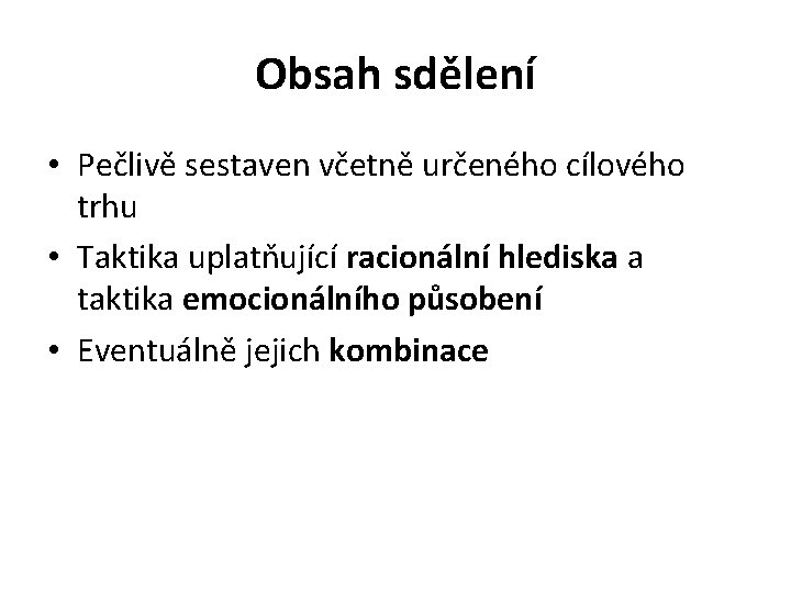 Obsah sdělení • Pečlivě sestaven včetně určeného cílového trhu • Taktika uplatňující racionální hlediska