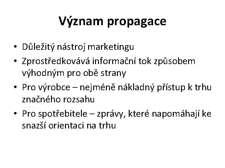 Význam propagace • Důležitý nástroj marketingu • Zprostředkovává informační tok způsobem výhodným pro obě