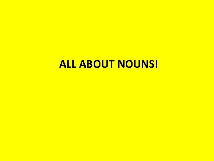 ALL ABOUT NOUNS! 