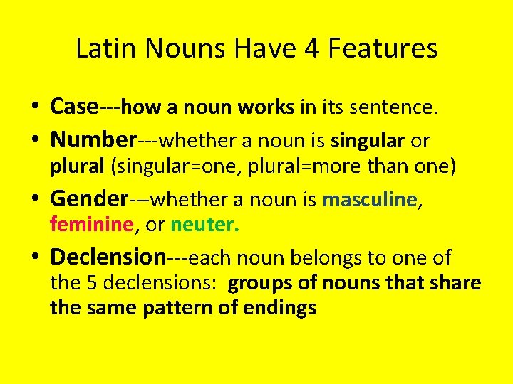 Latin Nouns Have 4 Features • Case---how a noun works in its sentence. •