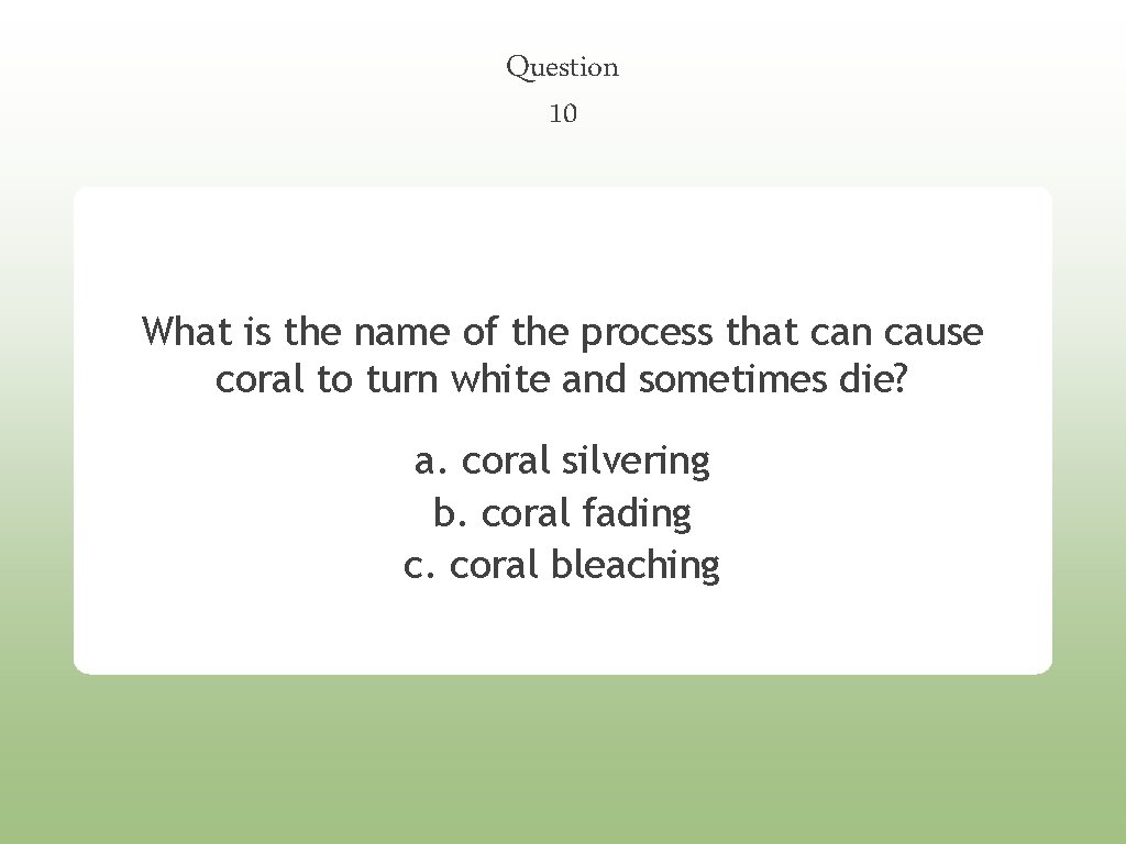 Question 10 What is the name of the process that can cause coral to