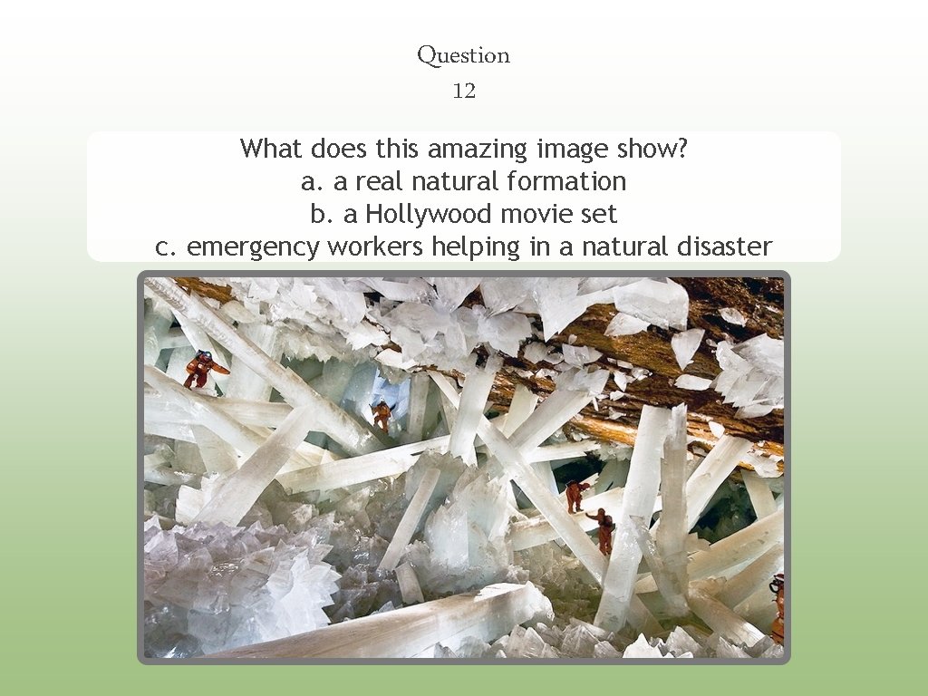 Question 12 What does this amazing image show? a. a real natural formation b.