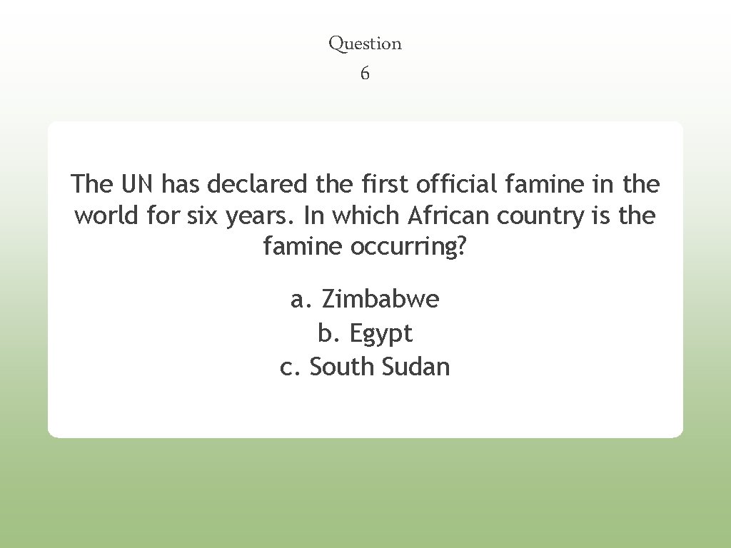 Question 6 The UN has declared the first official famine in the world for