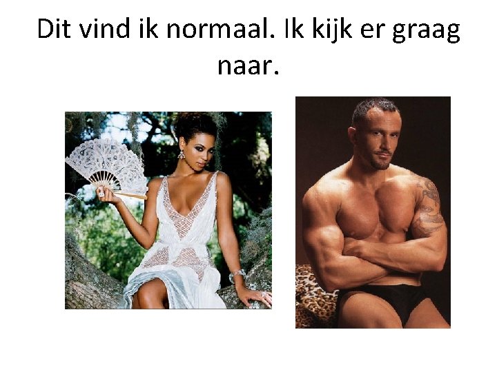 Dit vind ik normaal. Ik kijk er graag naar. 