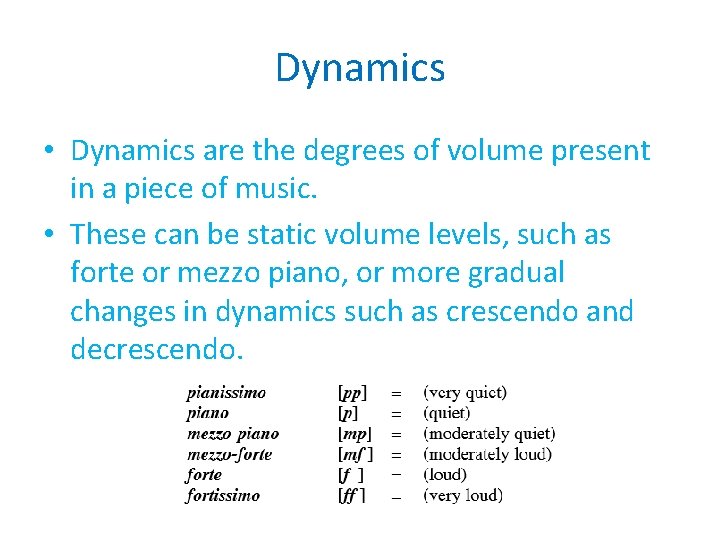 Dynamics • Dynamics are the degrees of volume present in a piece of music.