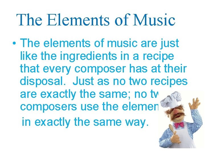 The Elements of Music • The elements of music are just like the ingredients