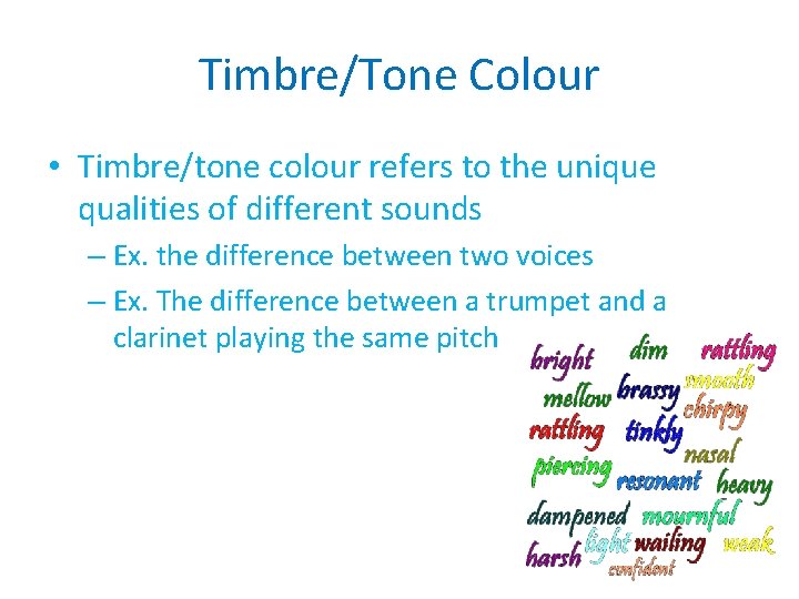 Timbre/Tone Colour • Timbre/tone colour refers to the unique qualities of different sounds –