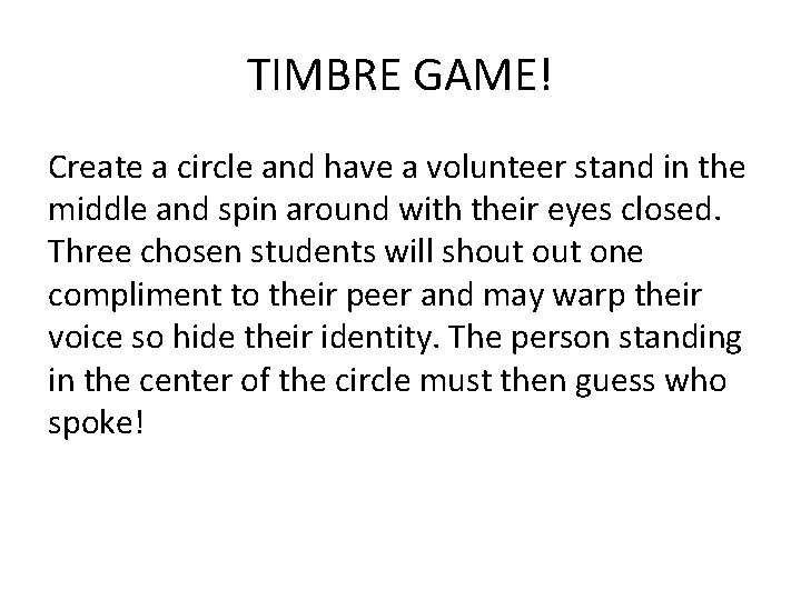 TIMBRE GAME! Create a circle and have a volunteer stand in the middle and