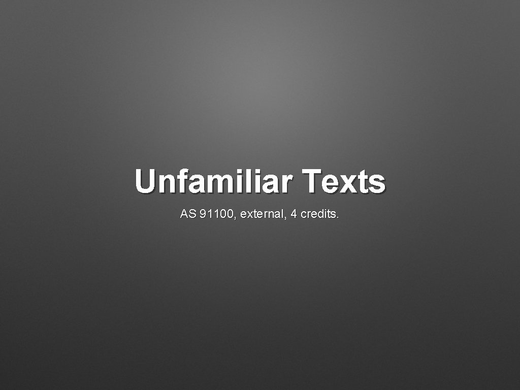 Unfamiliar Texts AS 91100, external, 4 credits. 