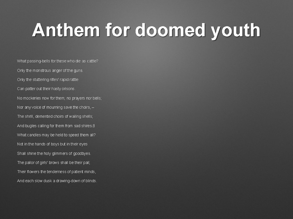 Anthem for doomed youth What passing-bells for these who die as cattle? Only the