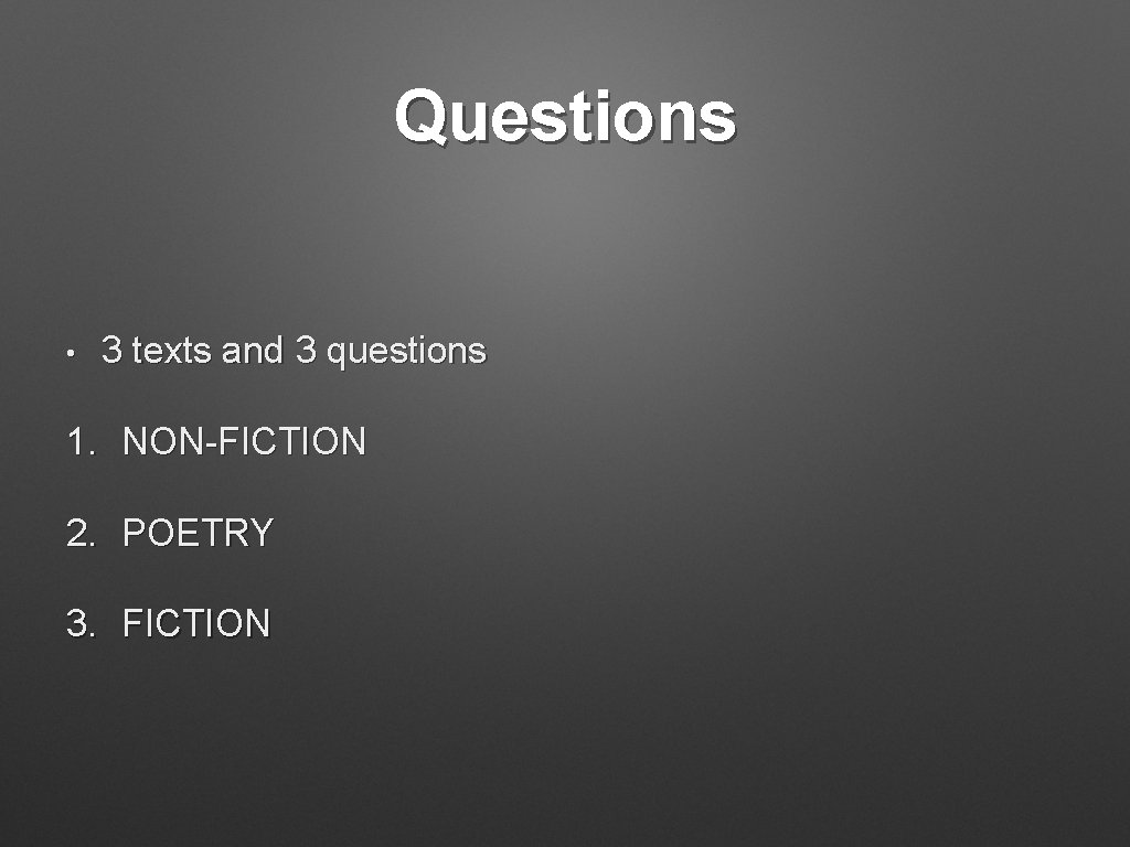 Questions • 3 texts and 3 questions 1. NON-FICTION 2. POETRY 3. FICTION 
