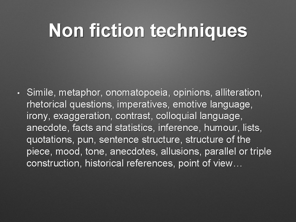 Non fiction techniques • Simile, metaphor, onomatopoeia, opinions, alliteration, rhetorical questions, imperatives, emotive language,